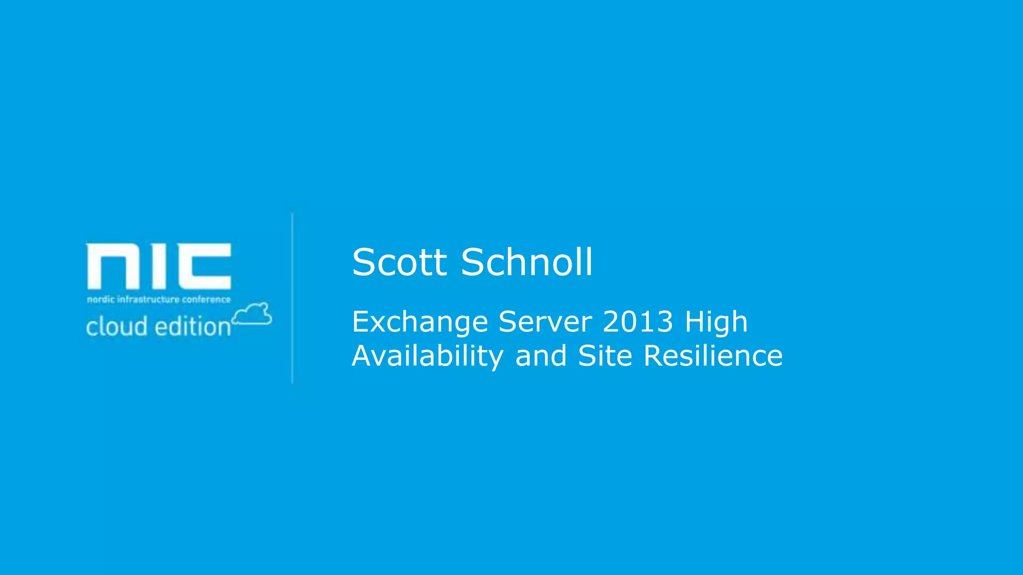 Scott Schnoll
Exchange Server 2013 High
Availability and Site Resilience

 