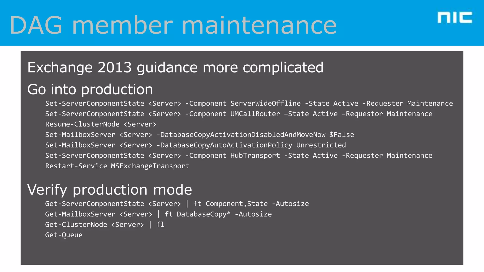 Exchange 2013 guidance more complicated

Go into production
Set-ServerComponentState <Server> -Component ServerWideOffline -State Active -Requester Maintenance
Set-ServerComponentState <Server> -Component UMCallRouter –State Active –Requestor Maintenance
Resume-ClusterNode <Server>
Set-MailboxServer <Server> -DatabaseCopyActivationDisabledAndMoveNow $False
Set-MailboxServer <Server> -DatabaseCopyAutoActivationPolicy Unrestricted
Set-ServerComponentState <Server> -Component HubTransport -State Active -Requester Maintenance
Restart-Service MSExchangeTransport

Verify production mode
Get-ServerComponentState <Server> | ft Component,State -Autosize
Get-MailboxServer <Server> | ft DatabaseCopy* -Autosize
Get-ClusterNode <Server> | fl
Get-Queue

 