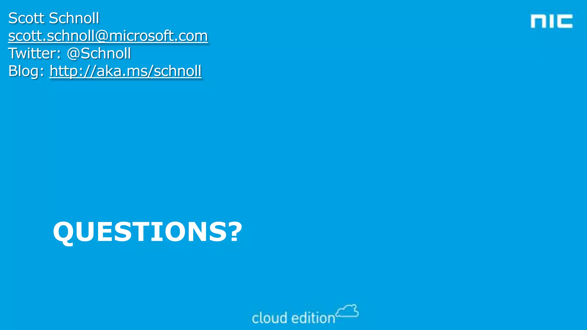 Scott Schnoll
scott.schnoll@microsoft.com
Twitter: @Schnoll
Blog: http://aka.ms/schnoll

QUESTIONS?

 