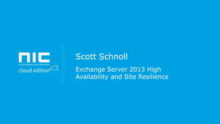 Scott Schnoll
Exchange Server 2013 High
Availability and Site Resilience

 