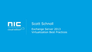 Scott Schnoll
Exchange Server 2013
Virtualization Best Practices

 