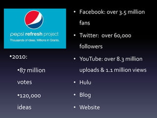 Facebook: over 3.5 million fansTwitter:  over 60,000 followersYouTube: over 8.3 million uploads & 1.1 million viewsHuluBlogWebsite2010: