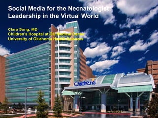 Social Media for the Neonatologist:
Leadership in the Virtual World

Clara Song, MD
Children’s Hospital at OU Medical Center
University of Oklahoma Health Sciences
 