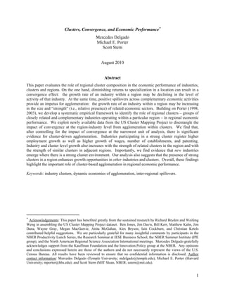 Clusters, Convergence, and Economic Performance∗
                                             Mercedes Delgado
                                             Michael E. Porter
                                                Scott Stern


                                                 August 2010


                                                   Abstract
This paper evaluates the role of regional cluster composition in the economic performance of industries,
clusters and regions. On the one hand, diminishing returns to specialization in a location can result in a
convergence effect: the growth rate of an industry within a region may be declining in the level of
activity of that industry. At the same time, positive spillovers across complementary economic activities
provide an impetus for agglomeration: the growth rate of an industry within a region may be increasing
in the size and “strength” (i.e., relative presence) of related economic sectors. Building on Porter (1998,
2003), we develop a systematic empirical framework to identify the role of regional clusters – groups of
closely related and complementary industries operating within a particular region – in regional economic
performance. We exploit newly available data from the US Cluster Mapping Project to disentangle the
impact of convergence at the region-industry level from agglomeration within clusters. We find that,
after controlling for the impact of convergence at the narrowest unit of analysis, there is significant
evidence for cluster-driven agglomeration. Industries participating in a strong cluster register higher
employment growth as well as higher growth of wages, number of establishments, and patenting.
Industry and cluster level growth also increases with the strength of related clusters in the region and with
the strength of similar clusters in adjacent regions. Importantly, we find evidence that new industries
emerge where there is a strong cluster environment. Our analysis also suggests that the presence of strong
clusters in a region enhances growth opportunities in other industries and clusters. Overall, these findings
highlight the important role of cluster-based agglomeration in regional economic performance.

Keywords: industry clusters, dynamic economies of agglomeration, inter-regional spillovers.




∗
  Acknowledgements: This paper has benefited greatly from the sustained research by Richard Bryden and Weifeng
Weng in assembling the US Cluster Mapping Project dataset. Ben Jones, Jim Davis, Bill Kerr, Matthew Kahn, Jim
Dana, Wayne Gray, Megan MacGarvie, Anita McGahan, Alex Bryson, Iain Cockburn, and Christian Ketels
contributed helpful suggestions. We are particularly grateful for many insightful comments by participants in the
NBER Productivity Lunch Series, the Research Seminar at IESE Business School, the NBER Summer Institute (IPE
group), and the North American Regional Science Association International meetings. Mercedes Delgado gratefully
acknowledges support from the Kauffman Foundation and the Innovation Policy group at the NBER. Any opinions
and conclusions expressed herein are those of the authors and do not necessarily represent the views of the U.S.
Census Bureau. All results have been reviewed to ensure that no confidential information is disclosed. Author
contact information: Mercedes Delgado (Temple University; mdelgado@temple.edu), Michael E. Porter (Harvard
University; mporter@hbs.edu); and Scott Stern (MIT Sloan, NBER; sstern@mit.edu).


                                                                                                               1
 