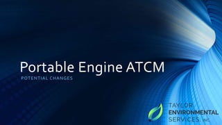 Portable Engine ATCM
POTENTIAL CHANGES
 