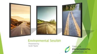 Environmental Session
Presented by
Scott Taylor
 