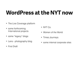WordPress at the NYT now
• The Live Coverage platform
• some forthcoming
International projects
• some “legacy” blogs
• Le...