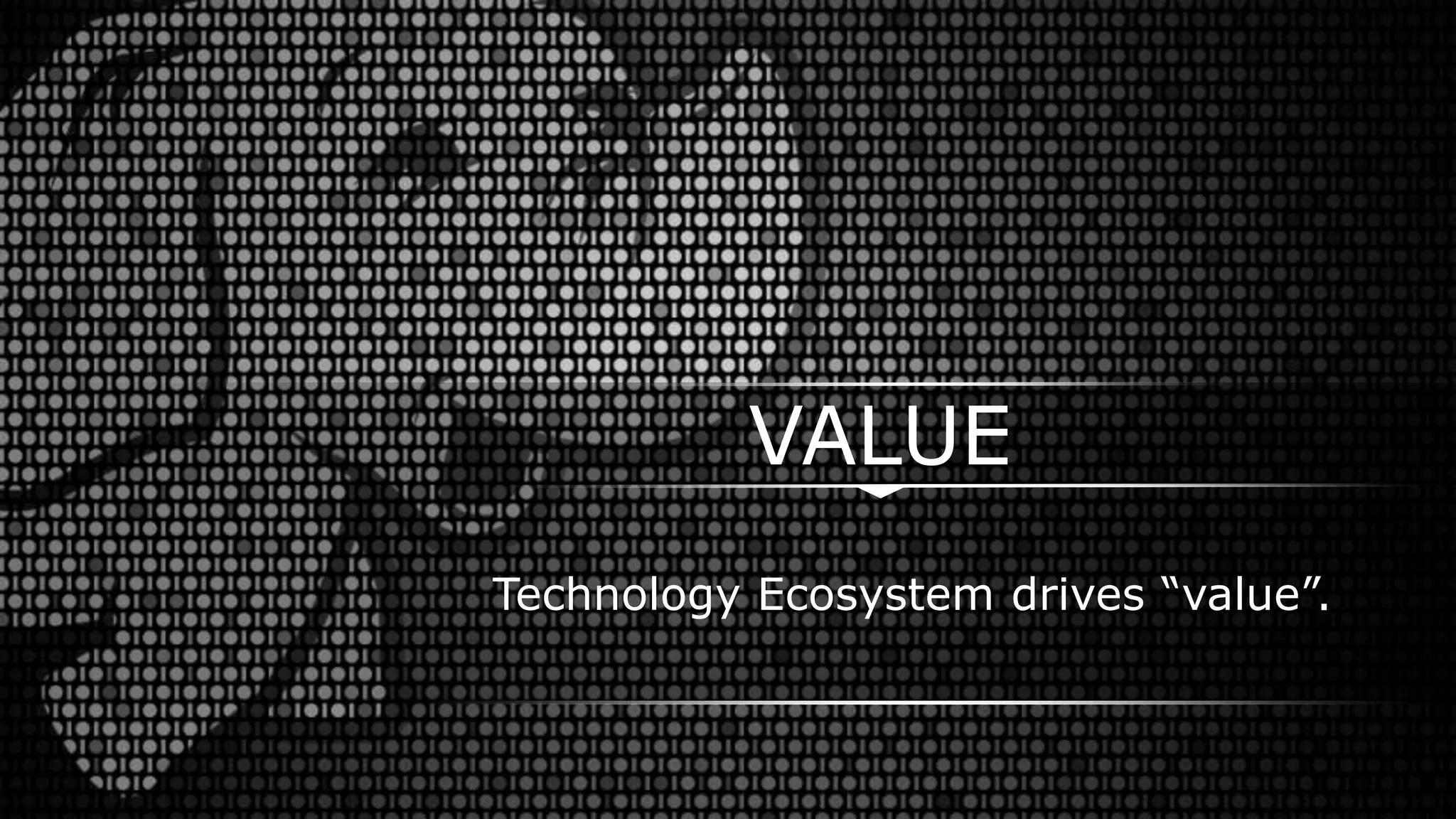 Technology Ecosystem drives “value”.
VALUE
 