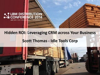 Hidden ROI: Leveraging CRM across Your Business

Scott Thomas - Idle Tools Corp

 