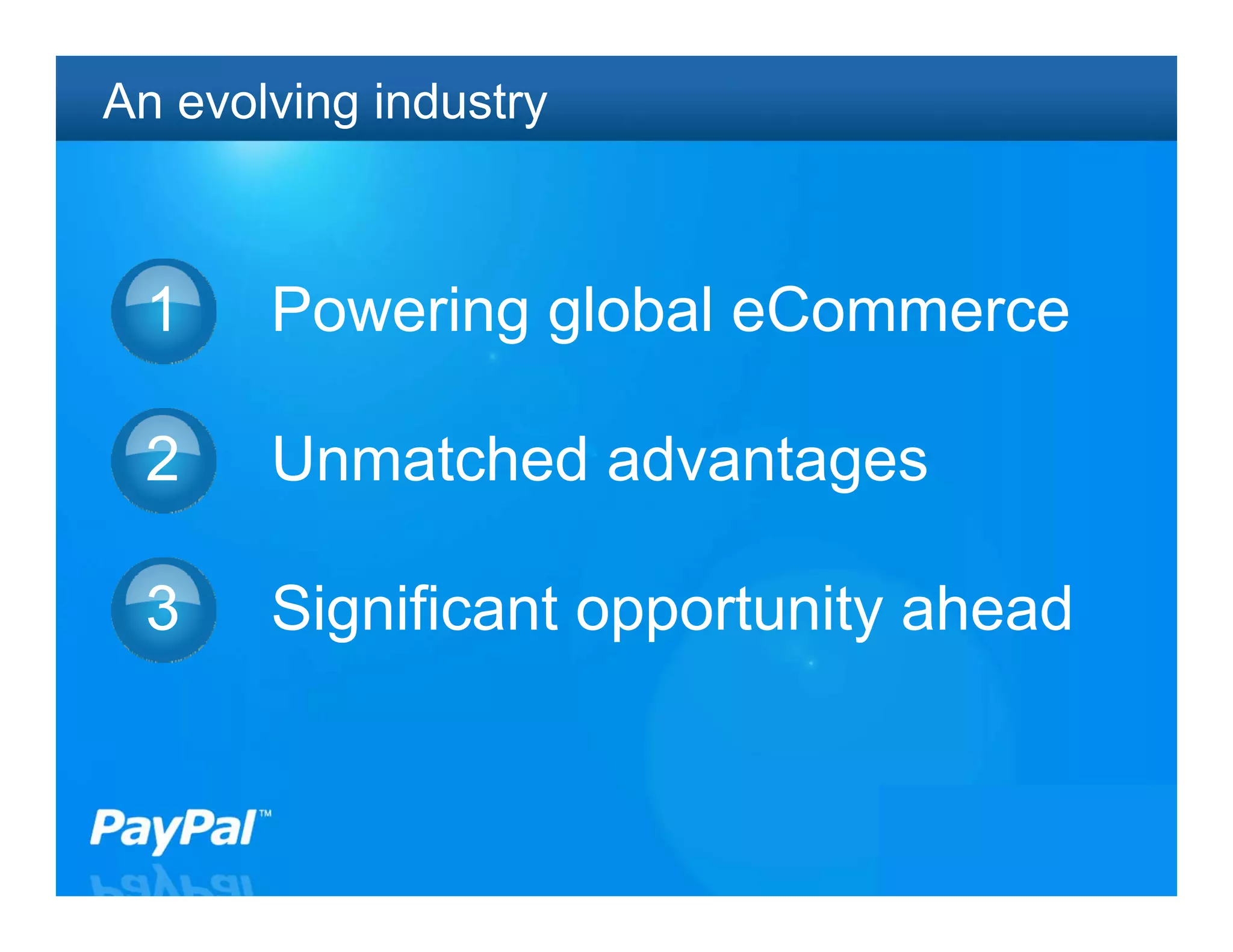An evolving industry



 1     Powering global eCommerce

 2     Unmatched advantages

 3     Significant opportunity ahead


                                   4
 