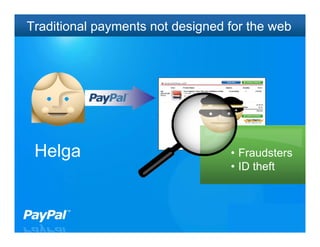 Traditional payments not designed for the web




 Helga                            • Fraudsters
                                  • ID theft



                                           7
 