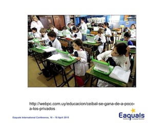 Eaquals International Conference, 16 – 18 April 2015
http://webpc.com.uy/educacion/ceibal-se-gana-de-a-poco-
a-los-privados
 