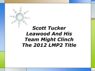 Scott Tucker
 Leawood And His
 Team Might Clinch
The 2012 LMP2 Title
 