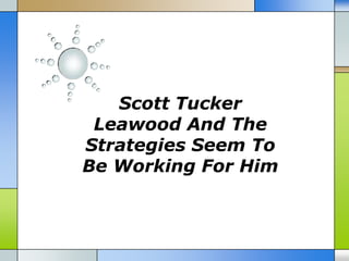 Scott Tucker
 Leawood And The
Strategies Seem To
Be Working For Him
 