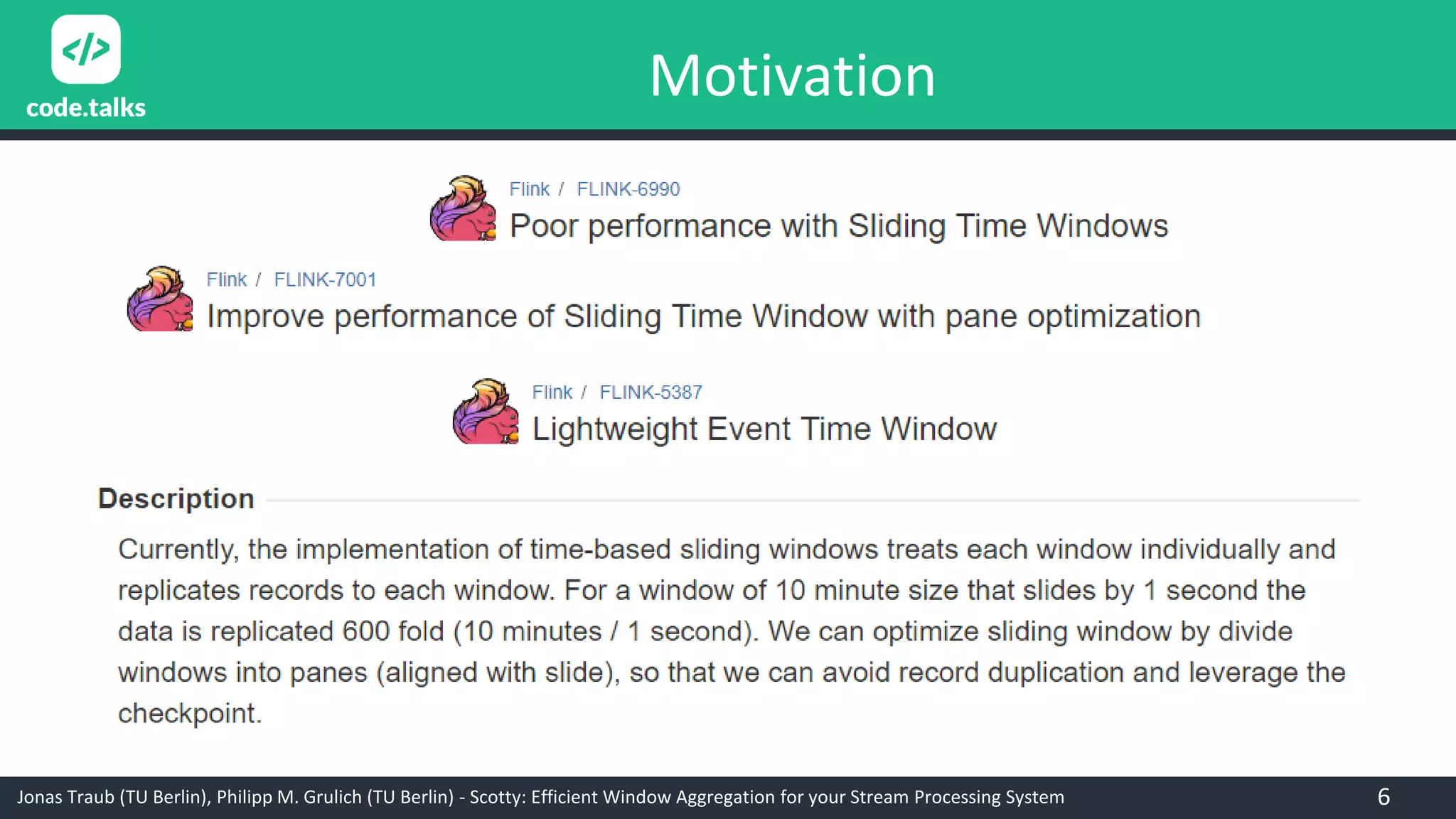 Jonas Traub (TU Berlin), Philipp M. Grulich (TU Berlin) - Scotty: Efficient Window Aggregation for your Stream Processing System
Motivation
6
 