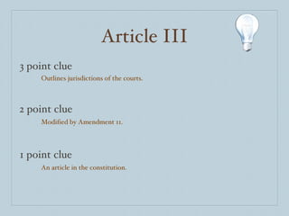 Article III 3 point clue 2 point clue 1 point clue Outlines jurisdictions of the courts. Modified by Amendment 11. An article in the constitution. 