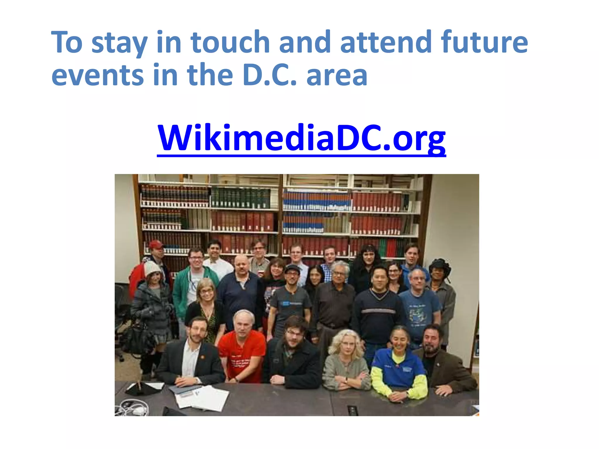 WikimediaDC.org
To stay in touch and attend future
events in the D.C. area
 