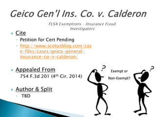  Cite
◦ Petition for Cert Pending
◦ http://www.scotusblog.com/cas
e-files/cases/geico-general-
insurance-co-v-calderon/
 Appealed From
754 F.3d 201 (4th Cir. 2014)
 Author & Split
◦ TBD
 