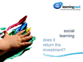 the public sector learning exchange social learning does it return the investment? 