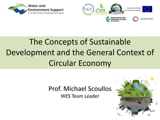 The Concepts of Sustainable
Development and the General Context of
Circular Economy
Prof. Michael Scoullos
WES Team Leader
 