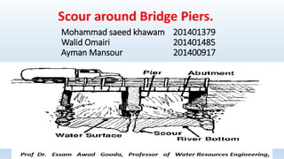Scour around Bridge Piers.
Mohammad saeed khawam 201401379
Walid Omairi 201401485
Ayman Mansour 201400917
 