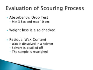  Absorbency: Drop Test
◦ Min 3 Sec and max 10 sec
 Weight loss is also checked
 Residual Wax Content
◦ Wax is dissolved in a solvent
◦ Solvent is distilled off
◦ The sample is reweighed
 