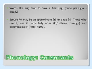 Words like  sing  tend to have a final [ng] (quite prestigious locally) Scouse /r/ may be an approximant [ ɹ], or a tap [ɾ].  Those who use it, use it particularly after /Ɵ/ (three, through) and intervocalically  (ferry, hurry). 