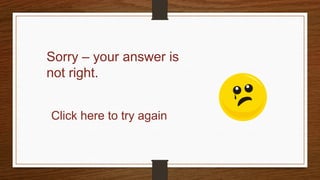 Sorry – your answer is
not right.
Click here to try again
 