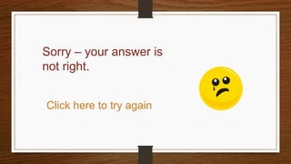 Sorry – your answer is
not right.
Click here to try again
 
