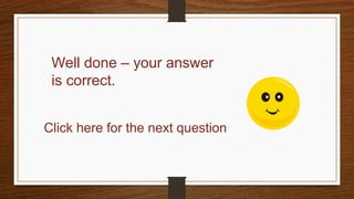 Well done – your answer
is correct.
Click here for the next question
 