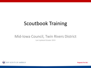 Scoutbook Training
Mid-Iowa Council, Twin Rivers District
Last Updated October 2019
 
