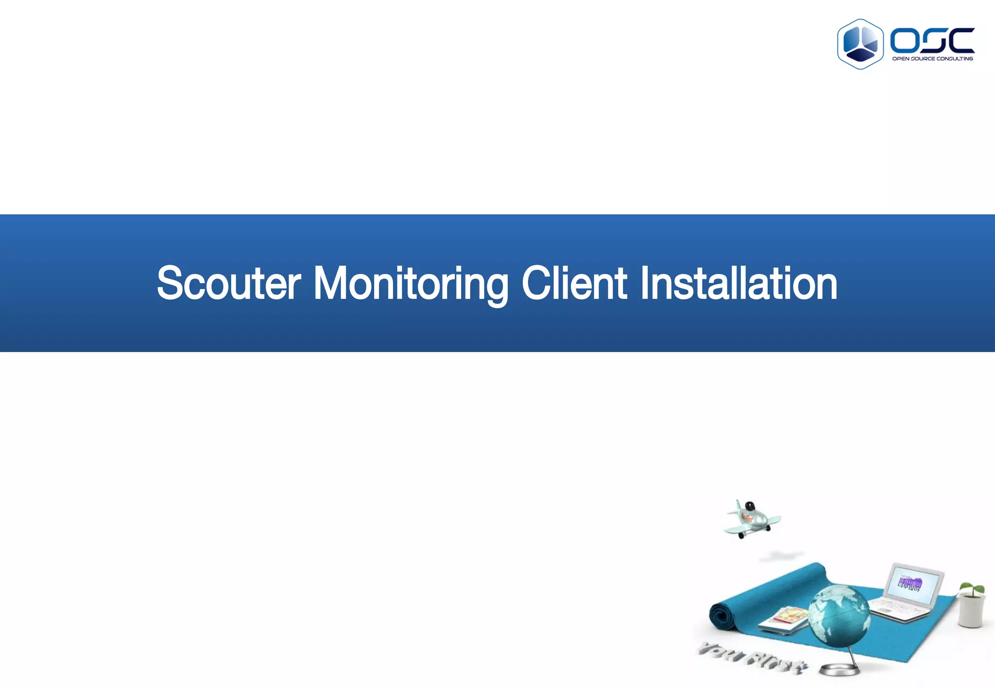 Scouter Agent Installation ( java ) - JBoss Configuration
26
- Internal Use Only-
1. JBoss 서버의 기동
ex) /opt/was/servers/standalone_ha_11/bin/startup.sh
2. JBoss 서버의 기동 APM 확인
ex) Scouter Client 확인
JBoss 서버를 기동시켜 Scouter boot가 정상적으로 작동되는지 확인합니다.
 