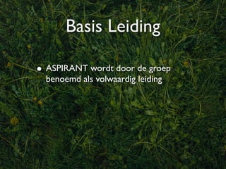 Basis Leiding

• ASPIRANT wordt door de groep
  benoemd als volwaardig leiding
 