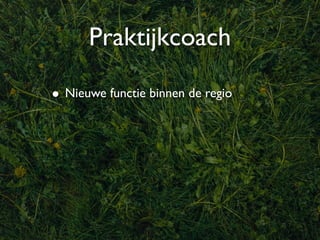 Praktijkcoach

• Nieuwe functie binnen de regio
 