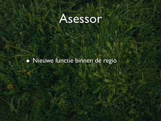 Asessor


• Nieuwe functie binnen de regio
 