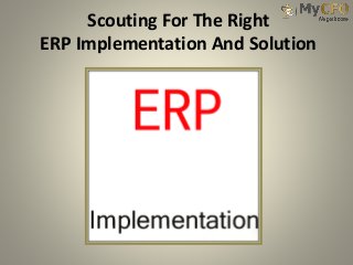 Scouting For The Right
ERP Implementation And Solution
 