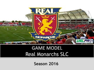 GAME MODEL
Real Monarchs SLC
Season 2016
 