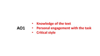 • Knowledge of the text
• Personal engagement with the task
• Critical style
AO1
 