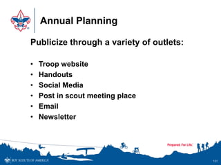 Annual Planning
Publicize through a variety of outlets:
• Troop website
• Handouts
• Social Media
• Post in scout meeting place
• Email
• Newsletter
121
 