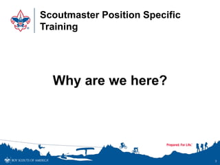 Scoutmaster Position Specific
Training
Why are we here?
3
 