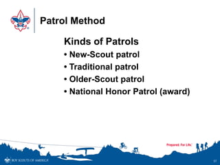 Patrol Method
37
Kinds of Patrols
• New-Scout patrol
• Traditional patrol
• Older-Scout patrol
• National Honor Patrol (award)
 