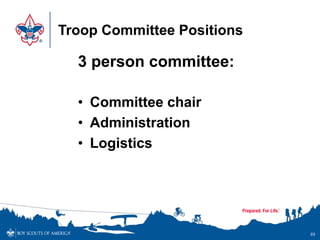 Troop Committee Positions
3 person committee:
• Committee chair
• Administration
• Logistics
89
 