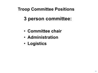 Troop Committee Positions
3 person committee:
• Committee chair
• Administration
• Logistics
90
 