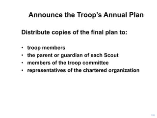 Announce the Troop’s Annual Plan
Distribute copies of the final plan to:
• troop members
• the parent or guardian of each ...