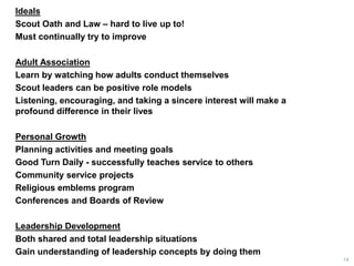 Ideals
Scout Oath and Law – hard to live up to!
Must continually try to improve
Adult Association
Learn by watching how ad...