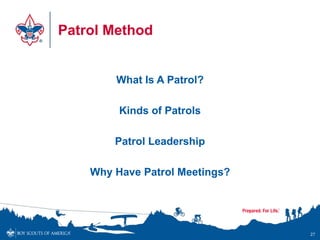 Patrol Method
What Is A Patrol?
Kinds of Patrols
Patrol Leadership
Why Have Patrol Meetings?
27
 