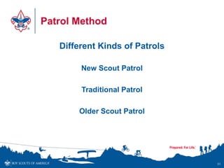 Patrol Method
Different Kinds of Patrols
New Scout Patrol
Traditional Patrol
Older Scout Patrol
31
 