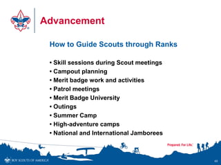 Advancement
How to Guide Scouts through Ranks
• Skill sessions during Scout meetings
• Campout planning
• Merit badge work...