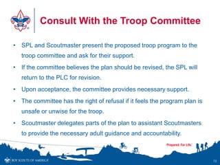 Consult With the Troop Committee
• SPL and Scoutmaster present the proposed troop program to the
troop committee and ask f...