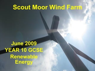 Scout Moor Wind Farm June 2009 YEAR 10 GCSE  Renewable Energy 